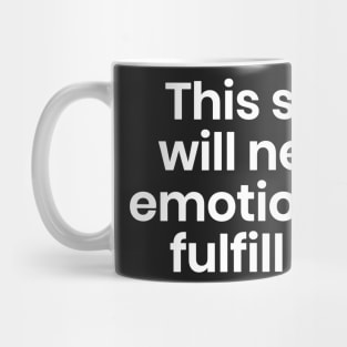 This shirt will never emotionally fulfill me Mug